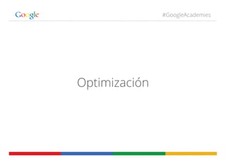 #GoogleAcademies
Optimización
 