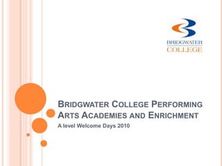 Bridgwater College Performing Arts Academies and Enrichment A level Welcome Days 2010 