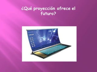 ¿Qué proyección ofrece el
        futuro?
 