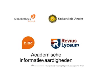 Academische
informatievaardigheden
Dit project wordt mede mogelijk gemaakt door de provincie Utrecht
 