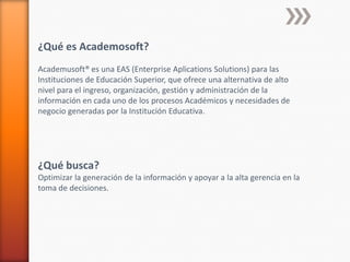 ¿Qué es Academosoft?
Academusoft® es una EAS (Enterprise Aplications Solutions) para las
Instituciones de Educación Superi...