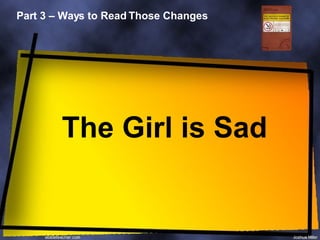 Part 3 – Ways to Read Those Changes The Girl is Sad 