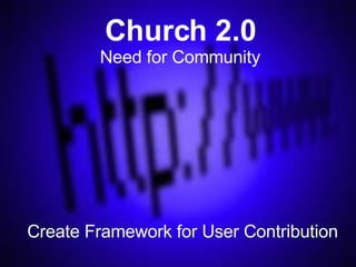 Church 2.0 Need for Community Create Framework for User Contribution 