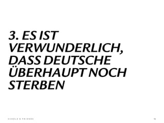 16
3. ES IST
VERWUNDERLICH,
DASS DEUTSCHE
ÜBERHAUPT NOCH
STERBEN
 
