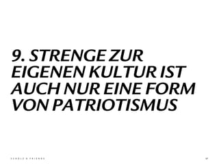 67
9. STRENGE ZUR
EIGENEN KULTUR IST
AUCH NUR EINE FORM
VON PATRIOTISMUS
 