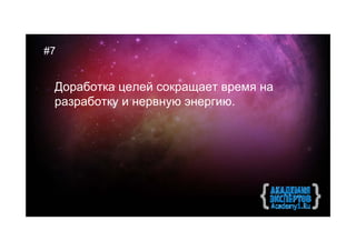 #7


 Доработка целей сокращает время на
 разработку и нервную энергию.
 