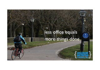 less office equals
more things done
 