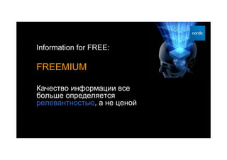 Information for FREE:

FREEMIUM

Качество информации все
больше определяется
релевантностью, а не ценой
 