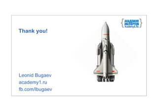 Thank you!




Leonid Bugaev
academy1.ru
fb.com/lbugaev
 