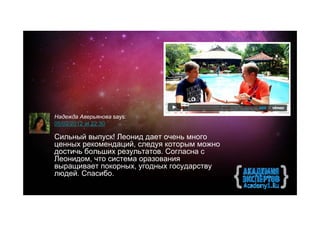 Надежда Аверьянова says:
05/02/2012 at 22:30

Сильный выпуск! Леонид дает очень много
ценных рекомендаций, следуя которым можно
достичь больших результатов. Согласна с
Леонидом, что система оразования
выращивает покорных, угодных государству
людей. Спасибо.
 