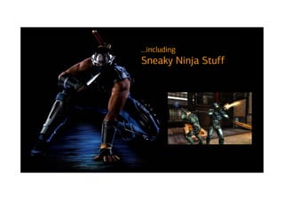 …including
Sneaky Ninja Stuff
 