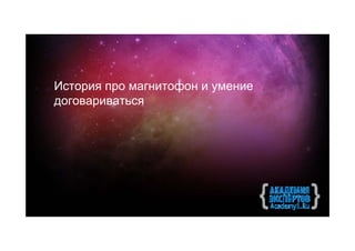 История про магнитофон и умение
договариваться
 