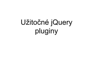 Užitočné jQuery 
pluginy 
 