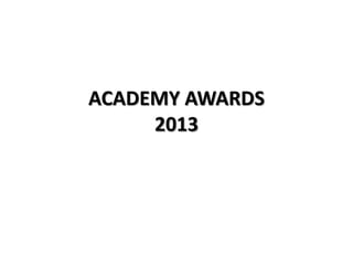 ACADEMY AWARDS
     2013
 
