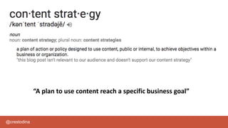 @crestodina
“A plan to use content reach a specific business goal”
 