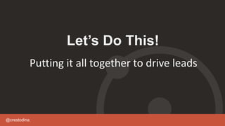 @crestodina
Let’s Do This!
Putting it all together to drive leads
 