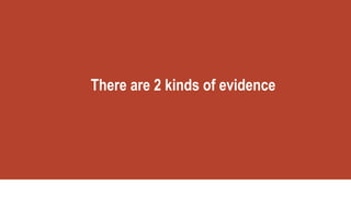 There are 2 kinds of evidence
 