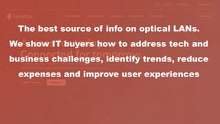 The best source of info on optical LANs.
We show IT buyers how to address tech and
business challenges, identify trends, reduce
expenses and improve user experiences
 