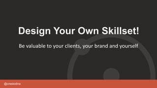 @crestodina
Design Your Own Skillset!
Be valuable to your clients, your brand and yourself
 