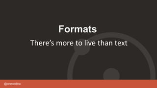 @crestodina
Formats
There’s more to live than text
 