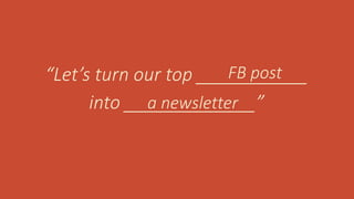 “Let’s turn our top ___________
into _____________”
FB post
a newsletter
 