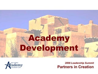 Academy Development 2008 Leadership Summit Partners in Creation 