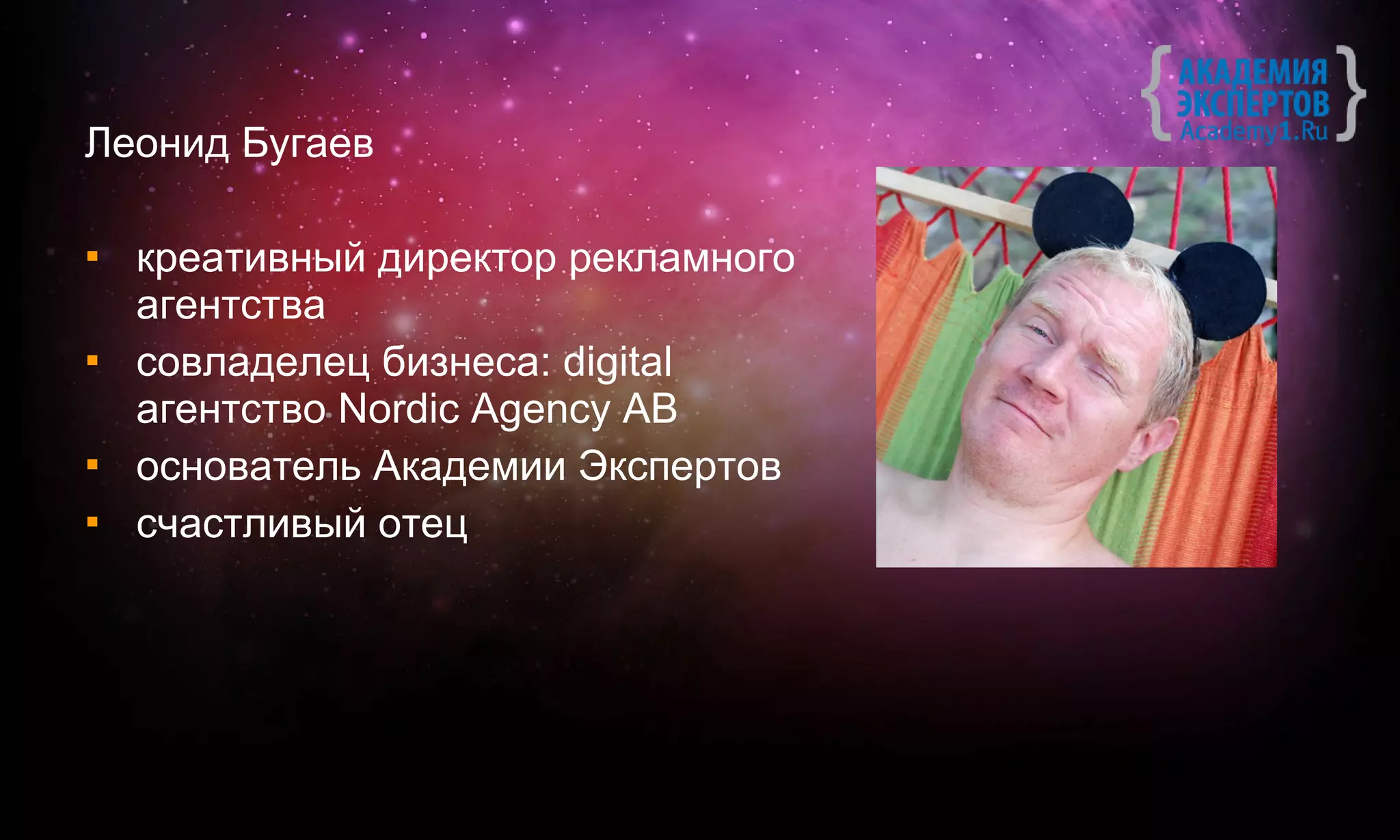 Леонид Бугаев

   креативный директор рекламного
    агентства
   совладелец бизнеса: digital
    агентство Nordic Agency AB
   основатель Академии Экспертов
   счастливый отец
 