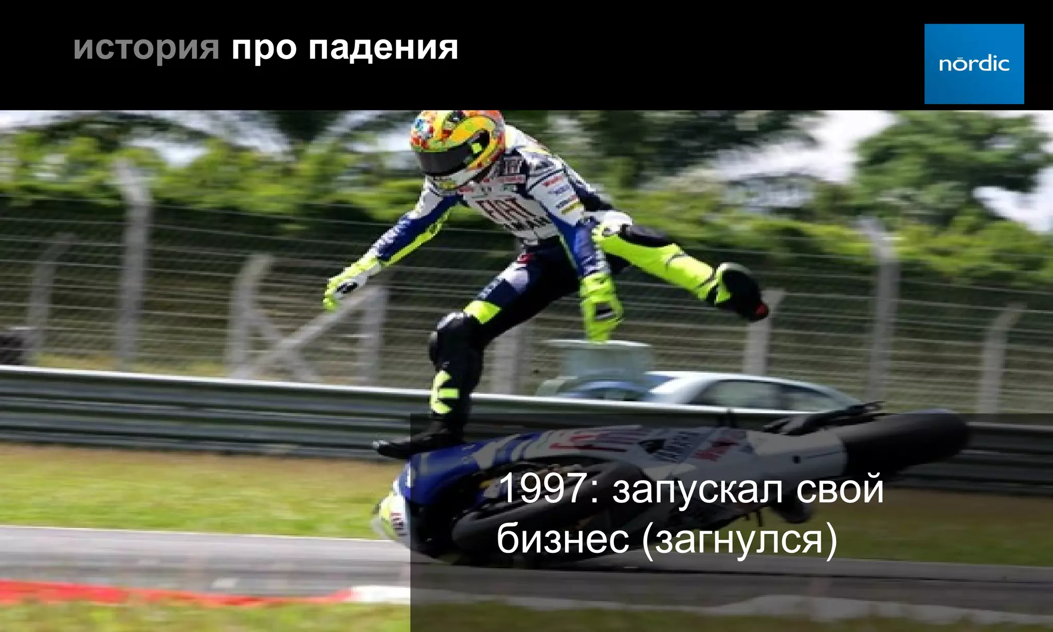 история про падения




                      1997: запускал свой
                      бизнес (загнулся)
 