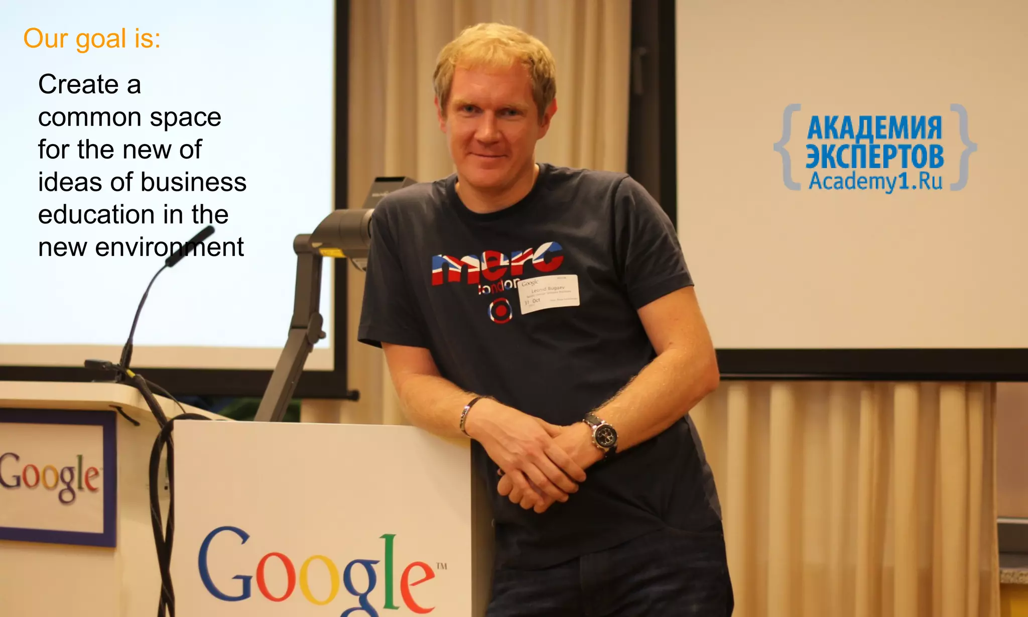 Our goal is:
 Create a
 common space
 for the new of
 ideas of business
 education in the
 new environment
 