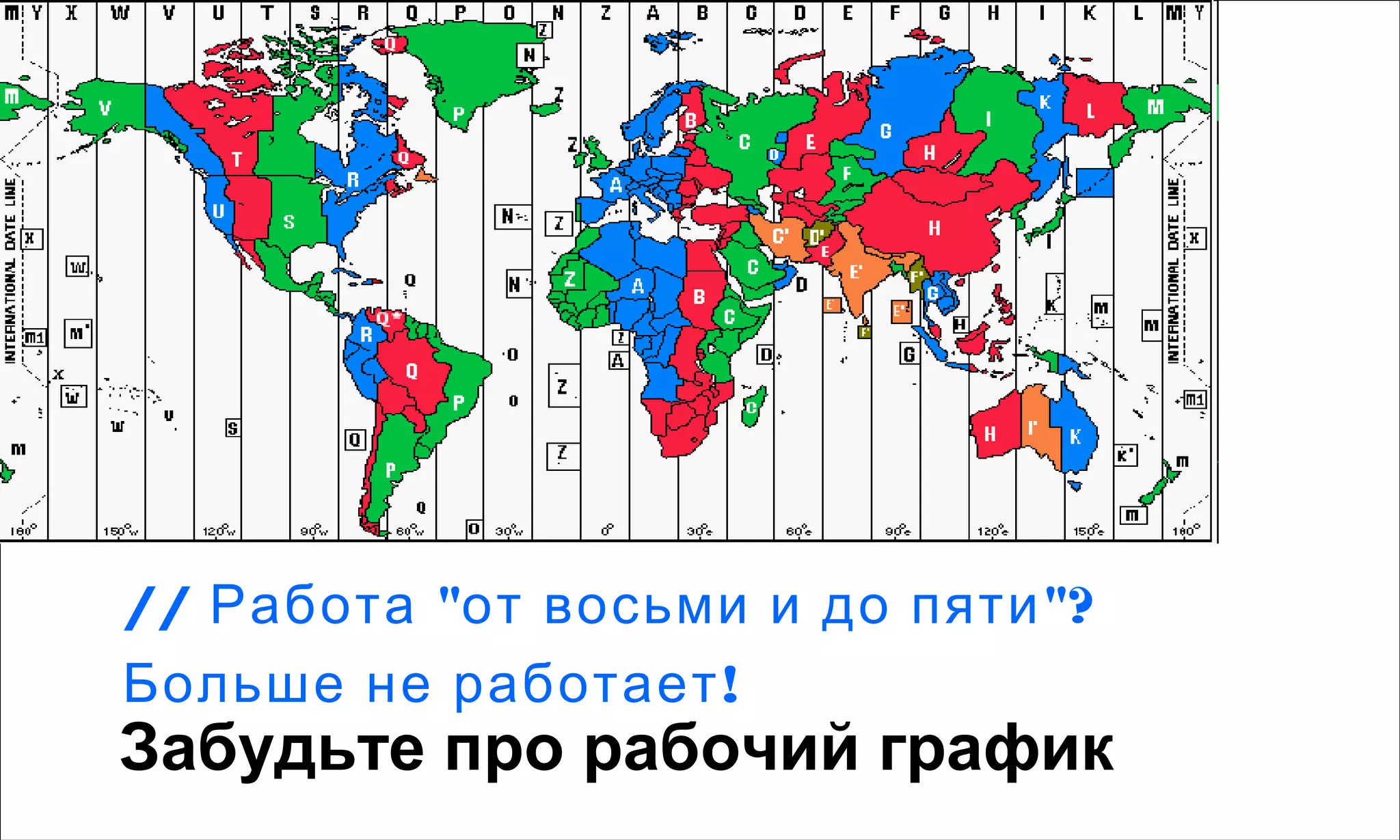 // Работа "от восьми и до пяти "?
Больше не работает !
Забудьте про рабочий график
 
