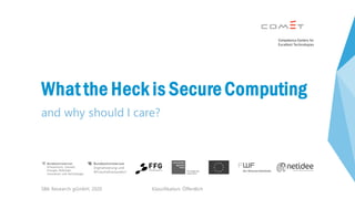 Klassifikation: Öffentlich
What the Heck is Secure Computing
and why should I care?
SBA Research gGmbH, 2020
 