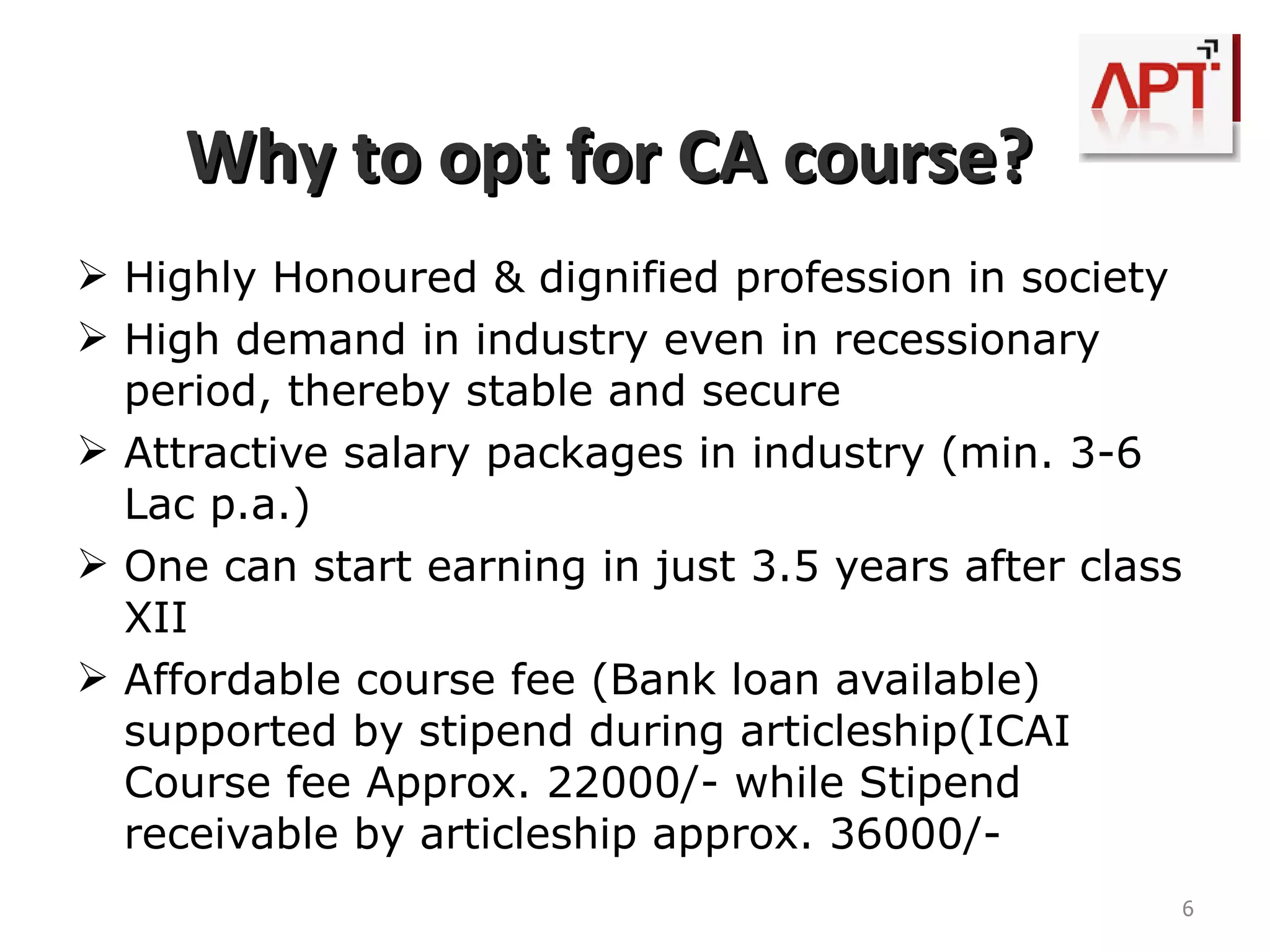 Fee Structure – ICAI Details Payment  Stages Amount Rs.  CPT Registration Fee At the time of Initial Registration 6,500 CPT Exam Fee With CPT Exam Form 600 IPCC Registration Fee After Passing CPT 12,000 ITT Fee After IPCC Registration 4,000 Orientation Programme Fee After IPCC Registration 2,500 IPCC Exam fee - Both Groups  With IPCC Exam Form 1,600 Final Registration Fee After Passing IPCC 10,000 GMCS  Training Fee After Final Registration 4,000 Final Exam fee - Both Groups With Final Exam Form 2,000 Total – Payable to ICAI 43,200 