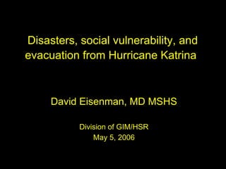 Disasters, social vulnerability, and evacuation from Hurricane Katrina   ,[object Object],[object Object],[object Object]