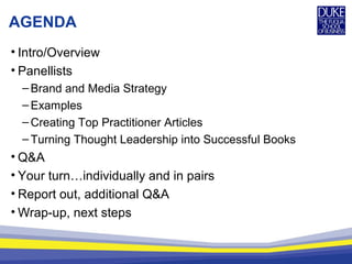 AGENDA
• Intro/Overview
• Panellists
– Brand and Media Strategy
– Examples
– Creating Top Practitioner Articles
– Turning Thought Leadership into Successful Books
• Q&A
• Your turn…individually and in pairs
• Report out, additional Q&A
• Wrap-up, next steps
 