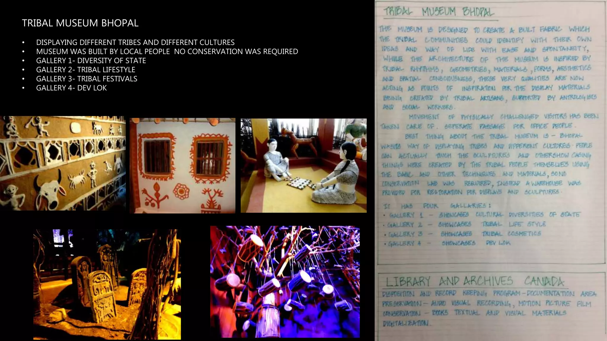 TRIBAL MUSEUM BHOPAL
• DISPLAYING DIFFERENT TRIBES AND DIFFERENT CULTURES
• MUSEUM WAS BUILT BY LOCAL PEOPLE NO CONSERVATION WAS REQUIRED
• GALLERY 1- DIVERSITY OF STATE
• GALLERY 2- TRIBAL LIFESTYLE
• GALLERY 3- TRIBAL FESTIVALS
• GALLERY 4- DEV LOK
 