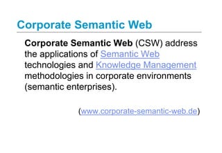 Corporate Semantic Web
Corporate Semantic Web (CSW) address
the applications of Semantic Web
technologies and Knowledge Ma...