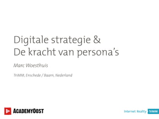 Digitale strategie &
De kracht van persona’s
Marc Woesthuis
TriMM, Enschede / Baarn, Nederland
 