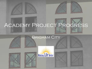 Academy Project Progress Brigham City 