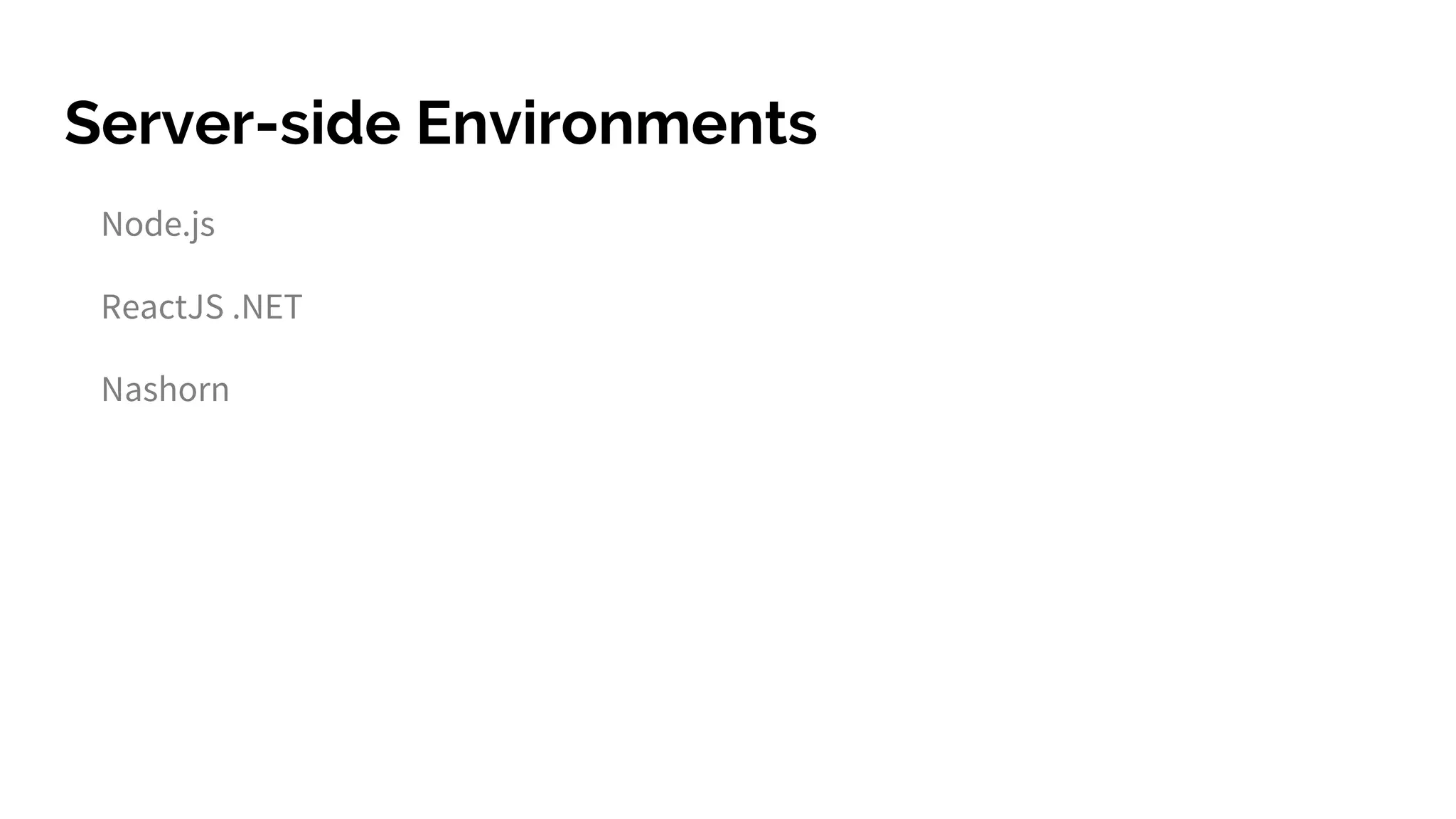 Server-side Environments
Node.js
ReactJS .NET
Nashorn
 