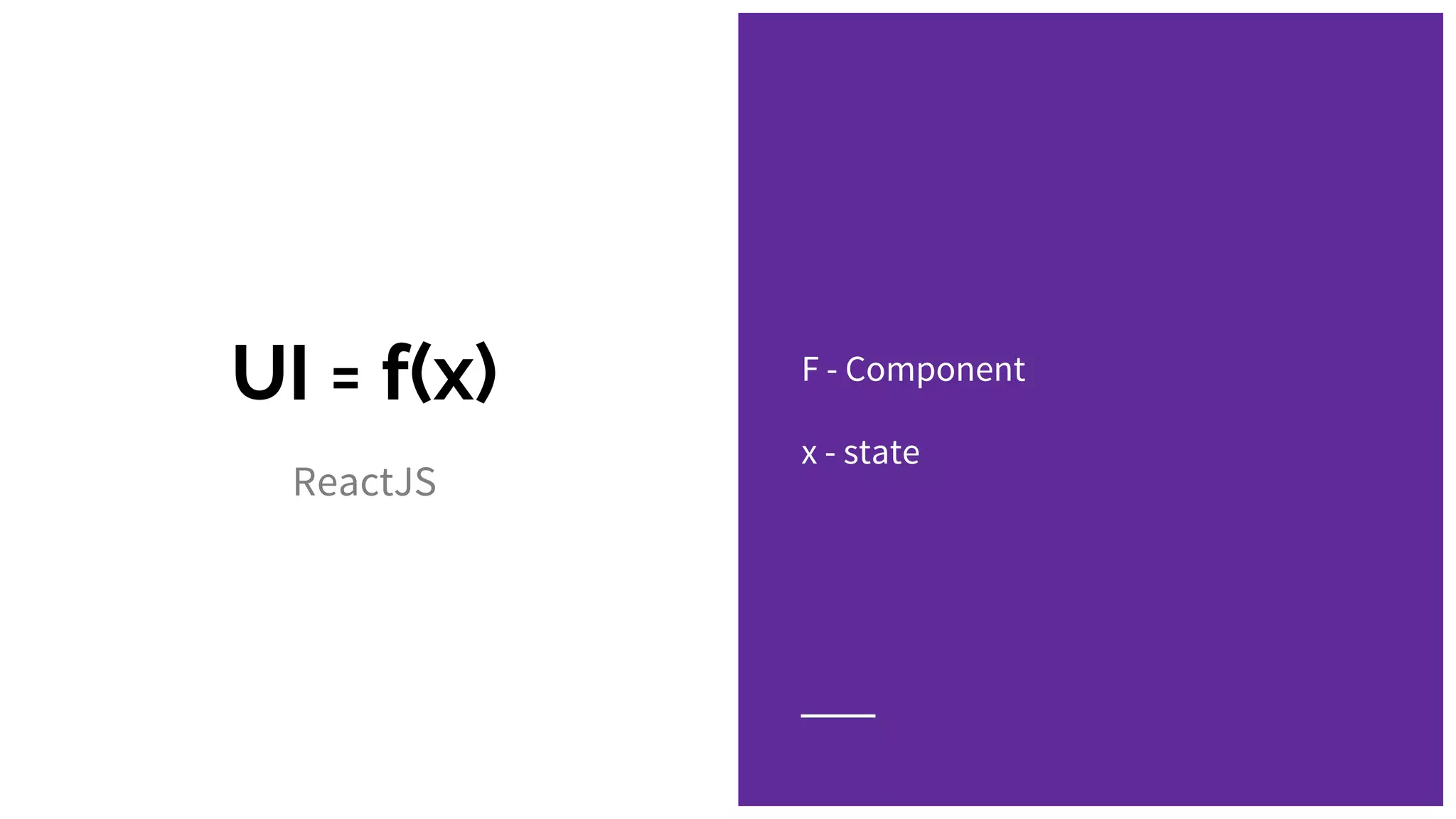 UI = f(x)
ReactJS
F - Component
x - state
 