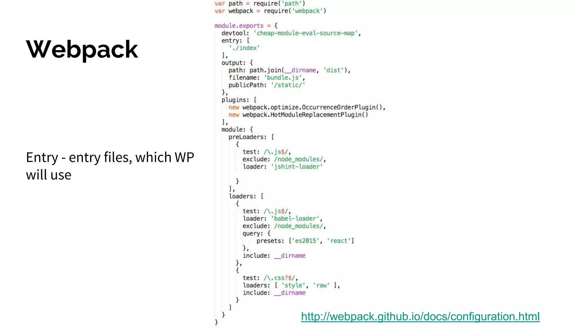 Webpack
http://webpack.github.io/docs/configuration.html
Entry - entry files, which WP
will use
 