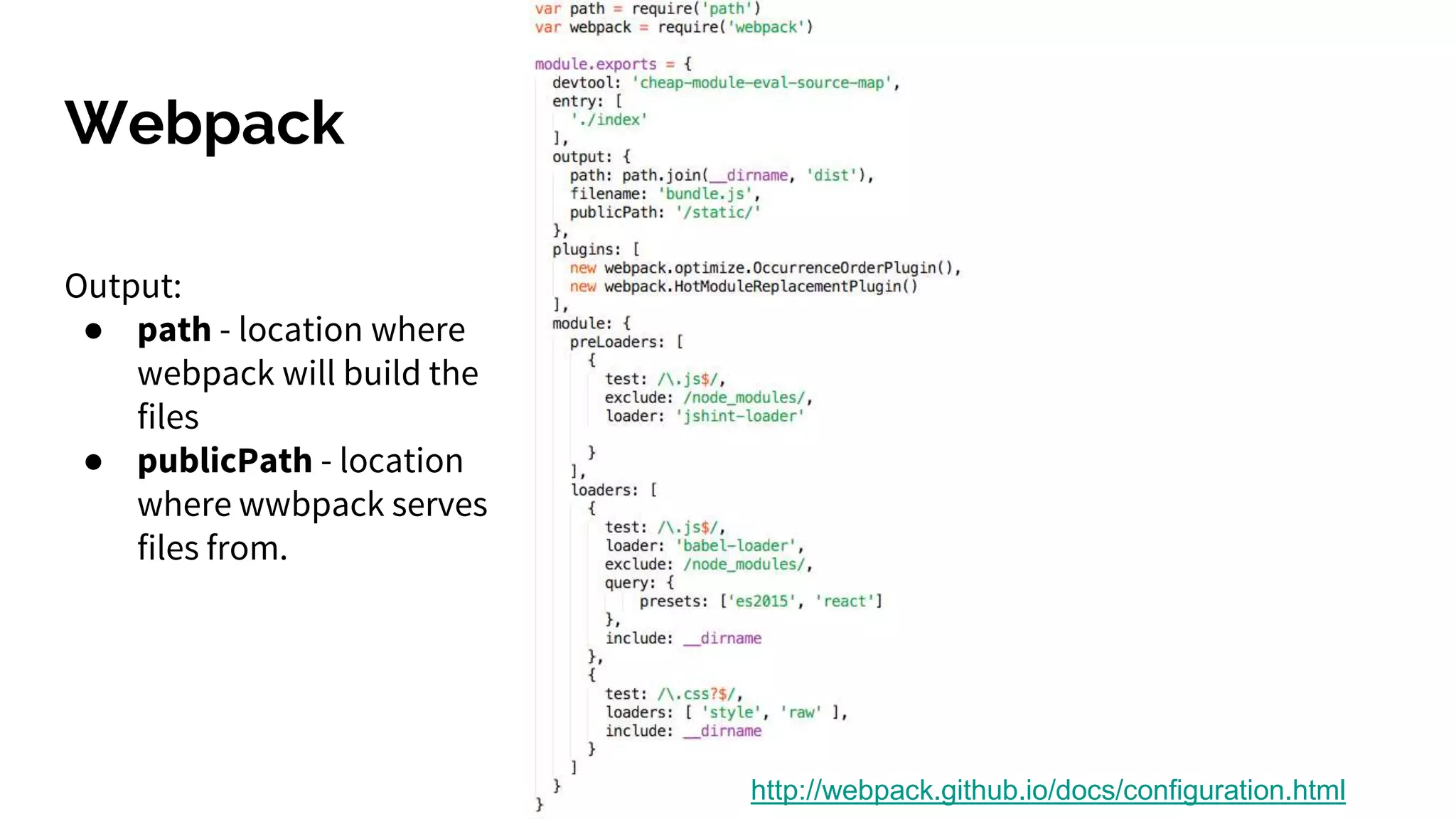 Webpack
http://webpack.github.io/docs/configuration.html
Output:
● path - location where
webpack will build the
files
● publicPath - location
where wwbpack serves
files from.
 