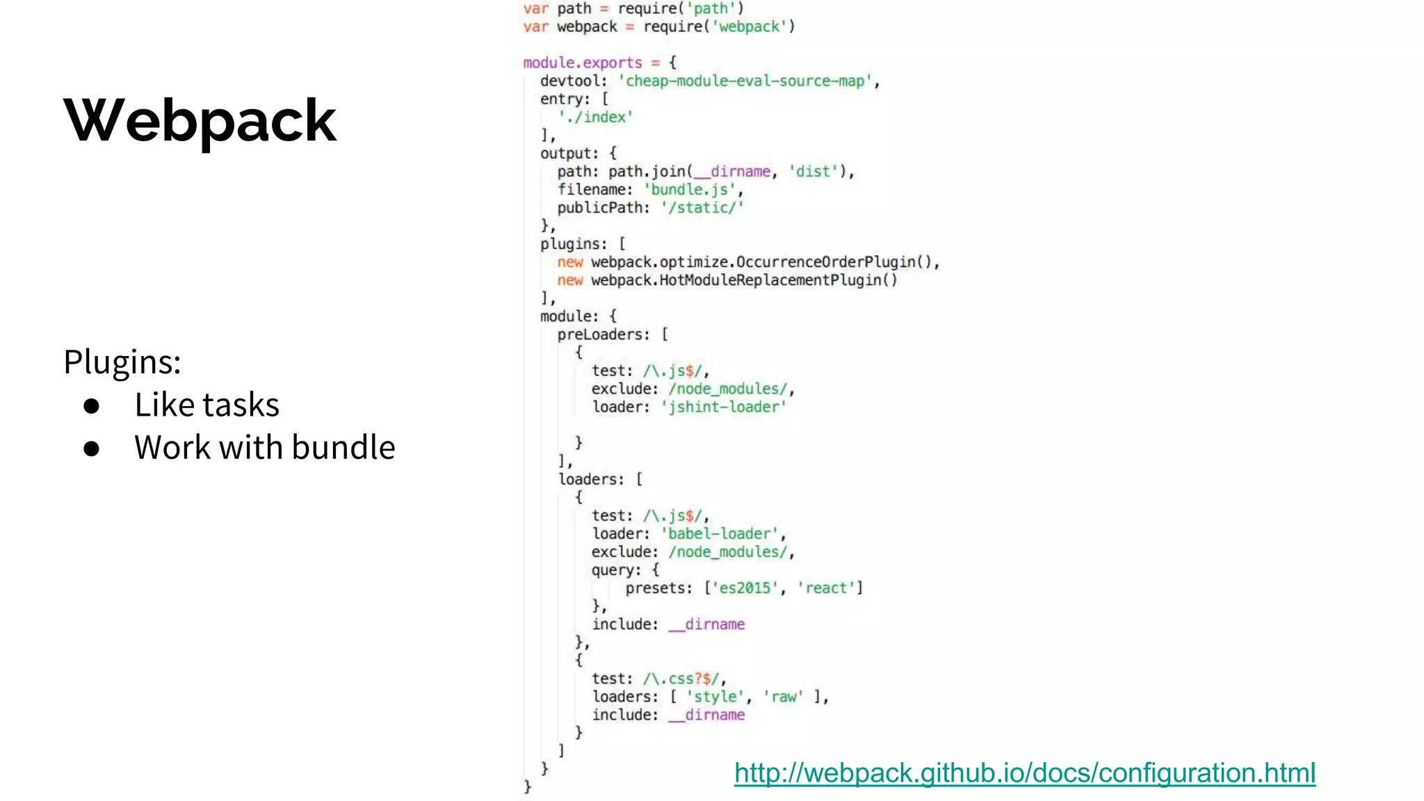 Webpack
http://webpack.github.io/docs/configuration.html
Plugins:
● Like tasks
● Work with bundle
 