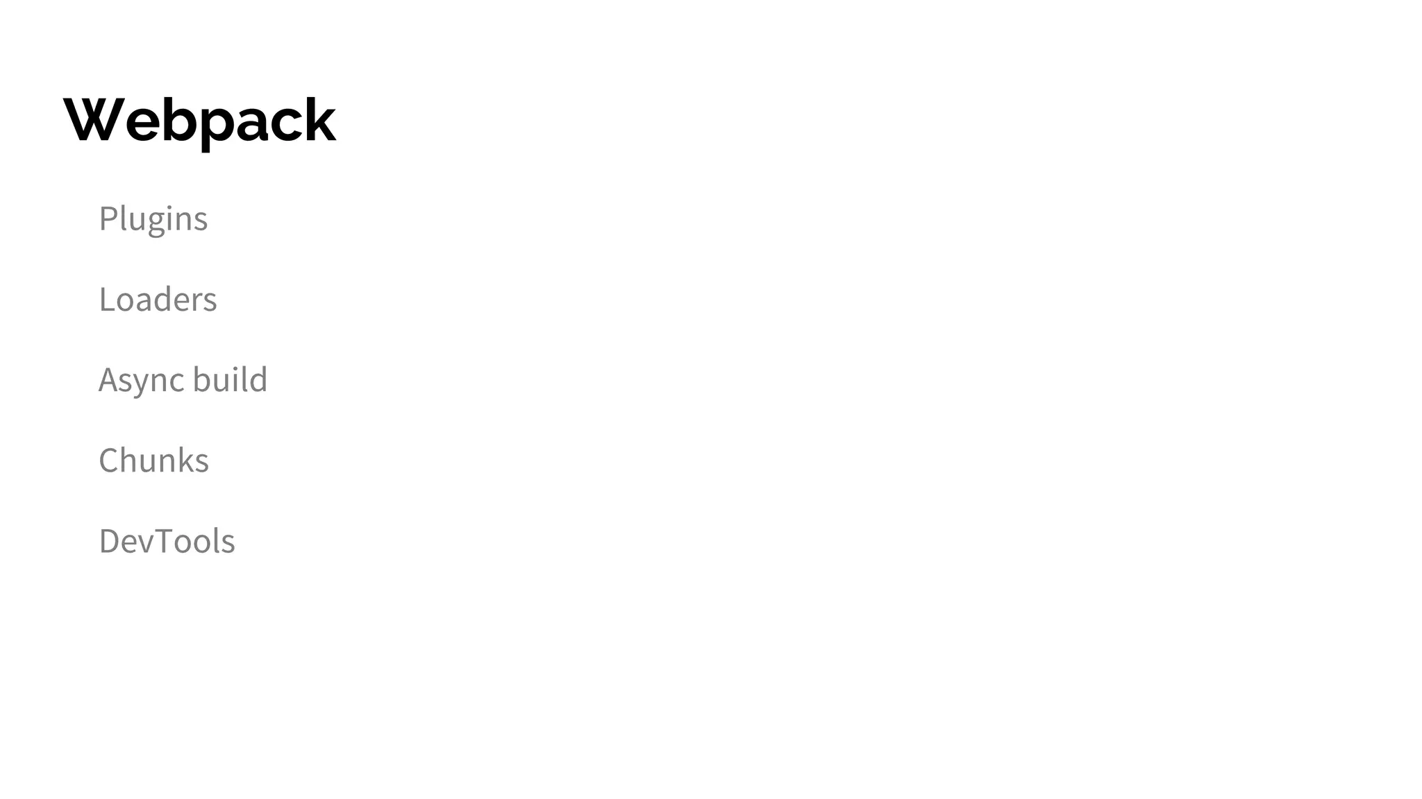 Webpack
Plugins
Loaders
Async build
Chunks
DevTools
 