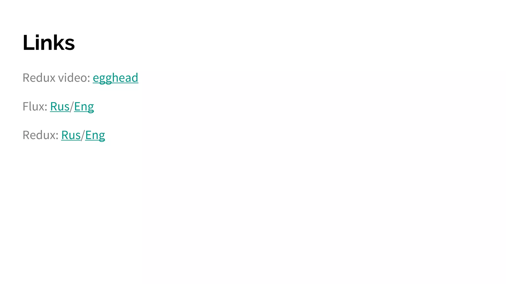 Links
Redux video: egghead
Flux: Rus/Eng
Redux: Rus/Eng
 