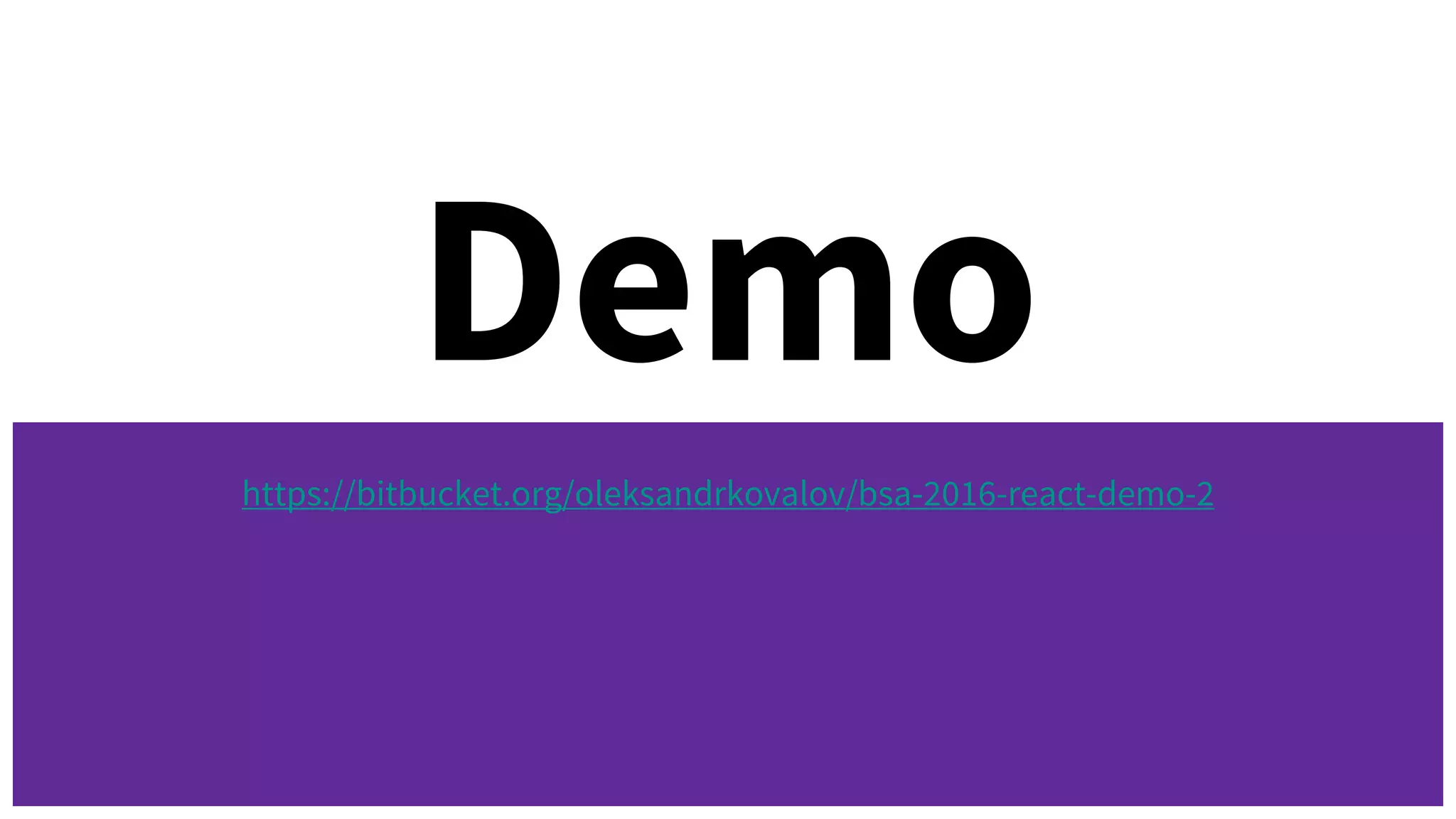Demo
https://bitbucket.org/oleksandrkovalov/bsa-2016-react-demo-2
 