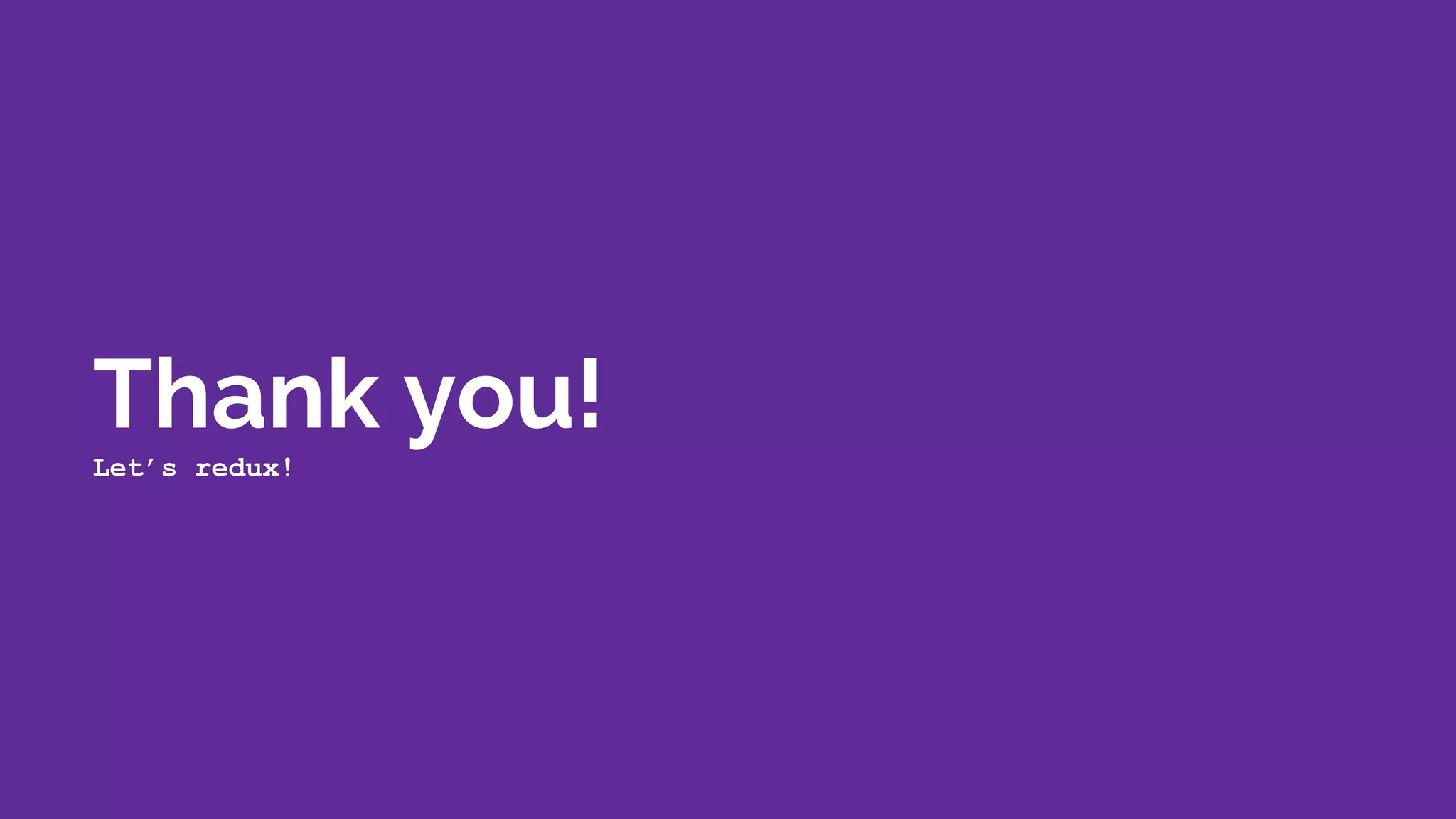 Thank you!Let’s redux!
 
