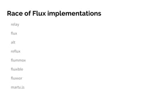 Race of Flux implementations
relay
flux
alt
reflux
flummox
fluxible
fluxxor
marty.js
 