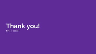 Thank you!Let’s redux!
 