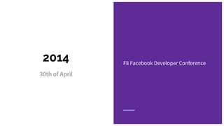 2014
30th of April
F8 Facebook Developer Conference
 